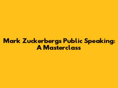 Mark Zuckerberg's Public Speaking: A Masterclass