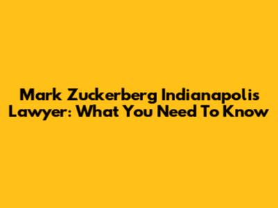 Mark Zuckerberg Indianapolis Lawyer: What You Need To Know