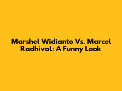 Marshel Widianto Vs. Marcel Radhival: A Funny Look