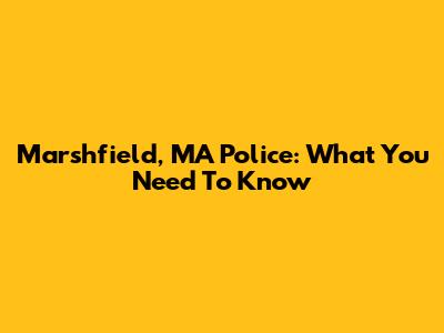 Marshfield, MA Police: What You Need To Know