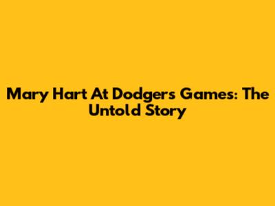 Mary Hart At Dodgers Games: The Untold Story