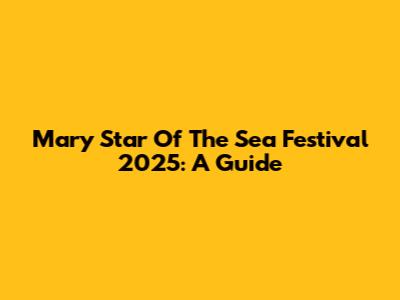 Mary Star Of The Sea Festival 2025: A Guide