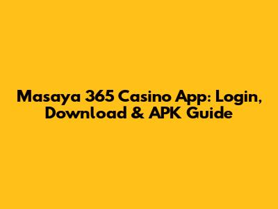 Masaya 365 Casino App: Login, Download & APK Guide