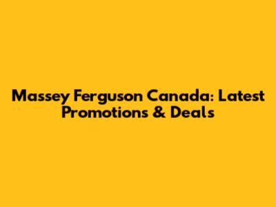 Massey Ferguson Canada: Latest Promotions & Deals