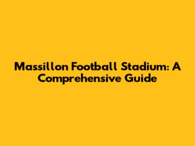 Massillon Football Stadium: A Comprehensive Guide