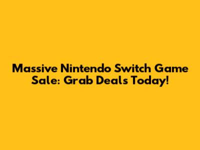 Massive Nintendo Switch Game Sale: Grab Deals Today!