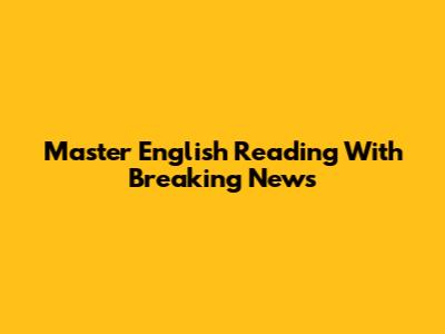 Master English Reading With Breaking News