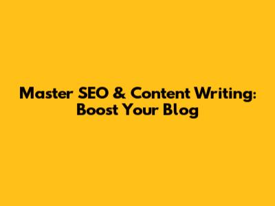 Master SEO & Content Writing: Boost Your Blog