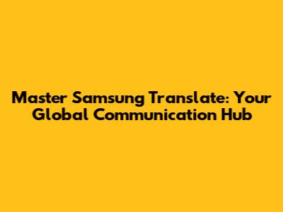 Master Samsung Translate: Your Global Communication Hub