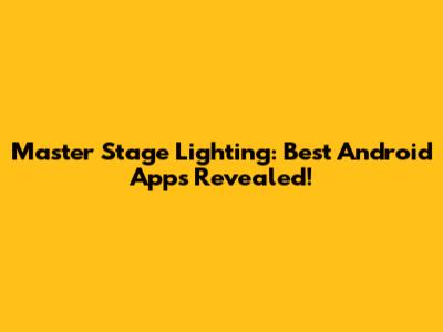 Master Stage Lighting: Best Android Apps Revealed!
