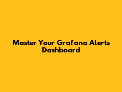 Master Your Grafana Alerts Dashboard