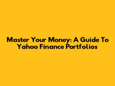 Master Your Money: A Guide To Yahoo Finance Portfolios
