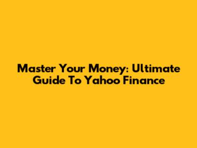 Master Your Money: Ultimate Guide To Yahoo Finance