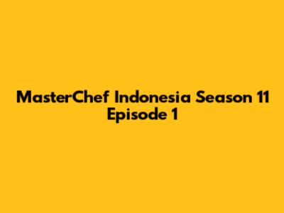 MasterChef Indonesia Season 11 Episode 1