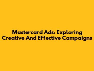 Mastercard Ads: Exploring Creative And Effective Campaigns