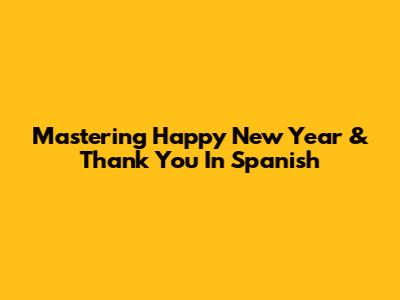 Mastering 'Happy New Year' & 'Thank You' In Spanish