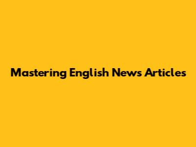 Mastering English News Articles