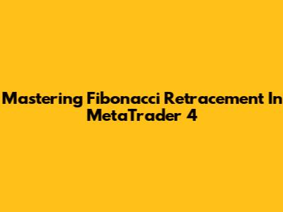 Mastering Fibonacci Retracement In MetaTrader 4
