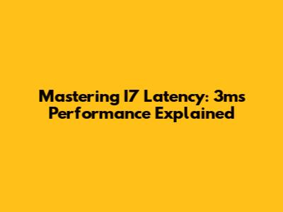 Mastering I7 Latency: 3ms Performance Explained