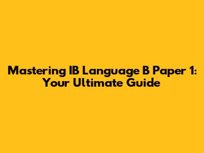 Mastering IB Language B Paper 1: Your Ultimate Guide