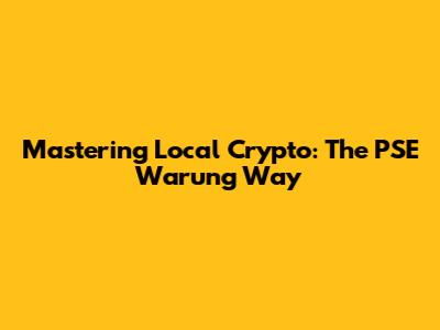 Mastering Local Crypto: The PSE Warung Way