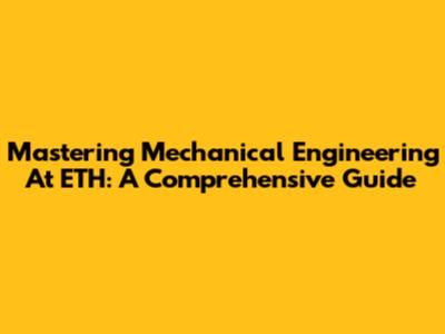 Mastering Mechanical Engineering At ETH: A Comprehensive Guide