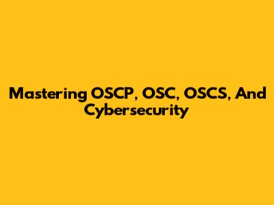 Mastering OSCP, OSC, OSCS, And Cybersecurity