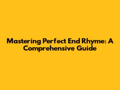 Mastering Perfect End Rhyme: A Comprehensive Guide