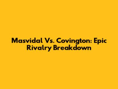 Masvidal Vs. Covington: Epic Rivalry Breakdown