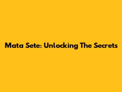 Mata Sete: Unlocking The Secrets