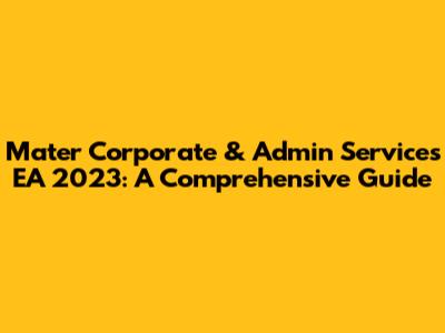 Mater Corporate & Admin Services EA 2023: A Comprehensive Guide