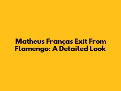 Matheus França's Exit From Flamengo: A Detailed Look