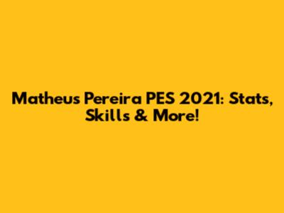 Matheus Pereira PES 2021: Stats, Skills & More!