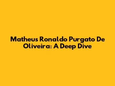Matheus Ronaldo Purgato De Oliveira: A Deep Dive