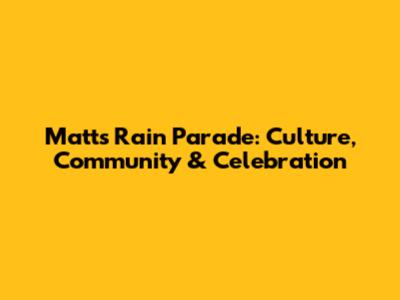 Matt's Rain Parade: Culture, Community & Celebration