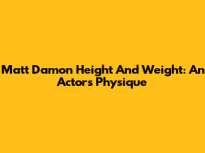 Matt Damon Height And Weight: An Actor's Physique
