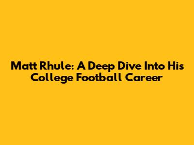 Matt Rhule: A Deep Dive Into His College Football Career
