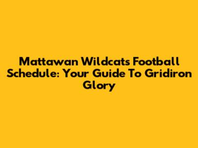 Mattawan Wildcats Football Schedule: Your Guide To Gridiron Glory