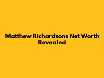 Matthew Richardson's Net Worth Revealed