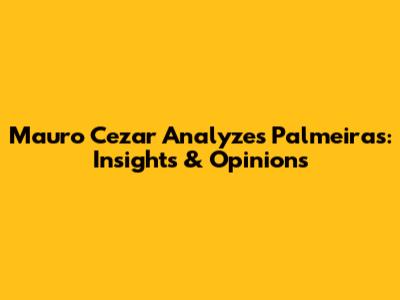 Mauro Cezar Analyzes Palmeiras: Insights & Opinions