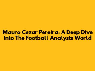 Mauro Cezar Pereira: A Deep Dive Into The Football Analyst's World