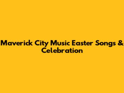 Maverick City Music Easter Songs & Celebration