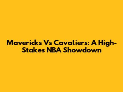 Mavericks Vs Cavaliers: A High-Stakes NBA Showdown