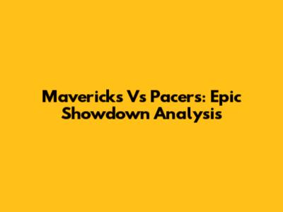 Mavericks Vs Pacers: Epic Showdown Analysis