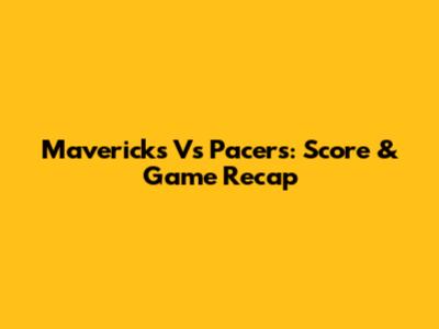 Mavericks Vs Pacers: Score & Game Recap