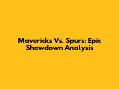 Mavericks Vs. Spurs: Epic Showdown Analysis