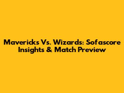 Mavericks Vs. Wizards: Sofascore Insights & Match Preview