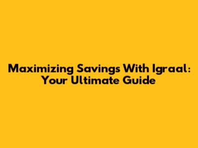 Maximizing Savings With Igraal: Your Ultimate Guide