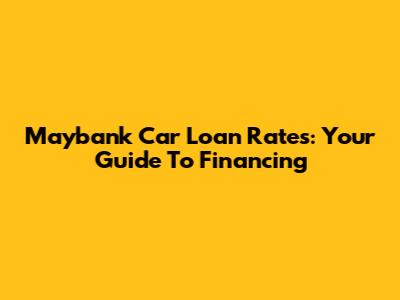 Maybank Car Loan Rates: Your Guide To Financing