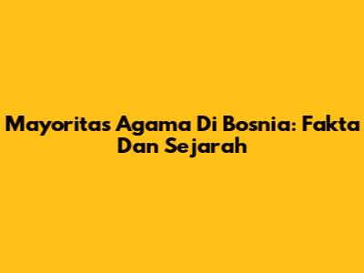 Mayoritas Agama Di Bosnia: Fakta Dan Sejarah